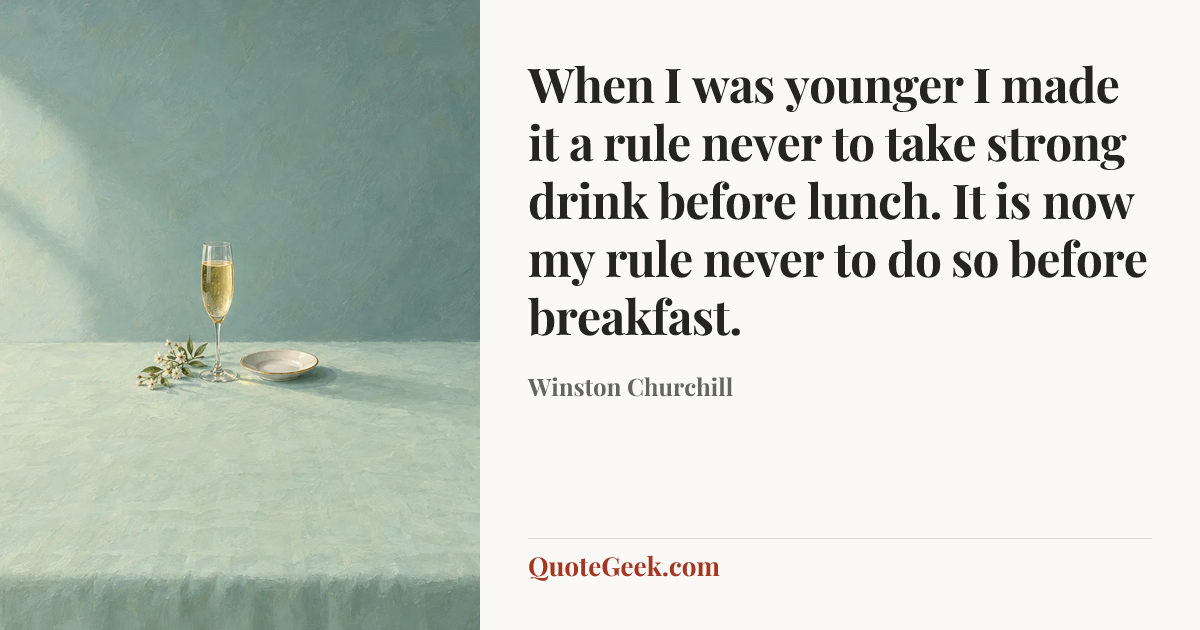 “When I was younger I made it a rule never to take strong drink before lunch. It is now my rule never to do so before breakfast.” — Winston Churchill. Illustrated QuoteGeek card.