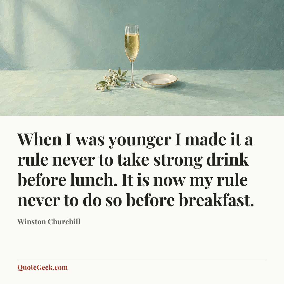 “When I was younger I made it a rule never to take strong drink before lunch. It is now my rule never to do so before breakfast.” — Winston Churchill. Illustrated QuoteGeek card.