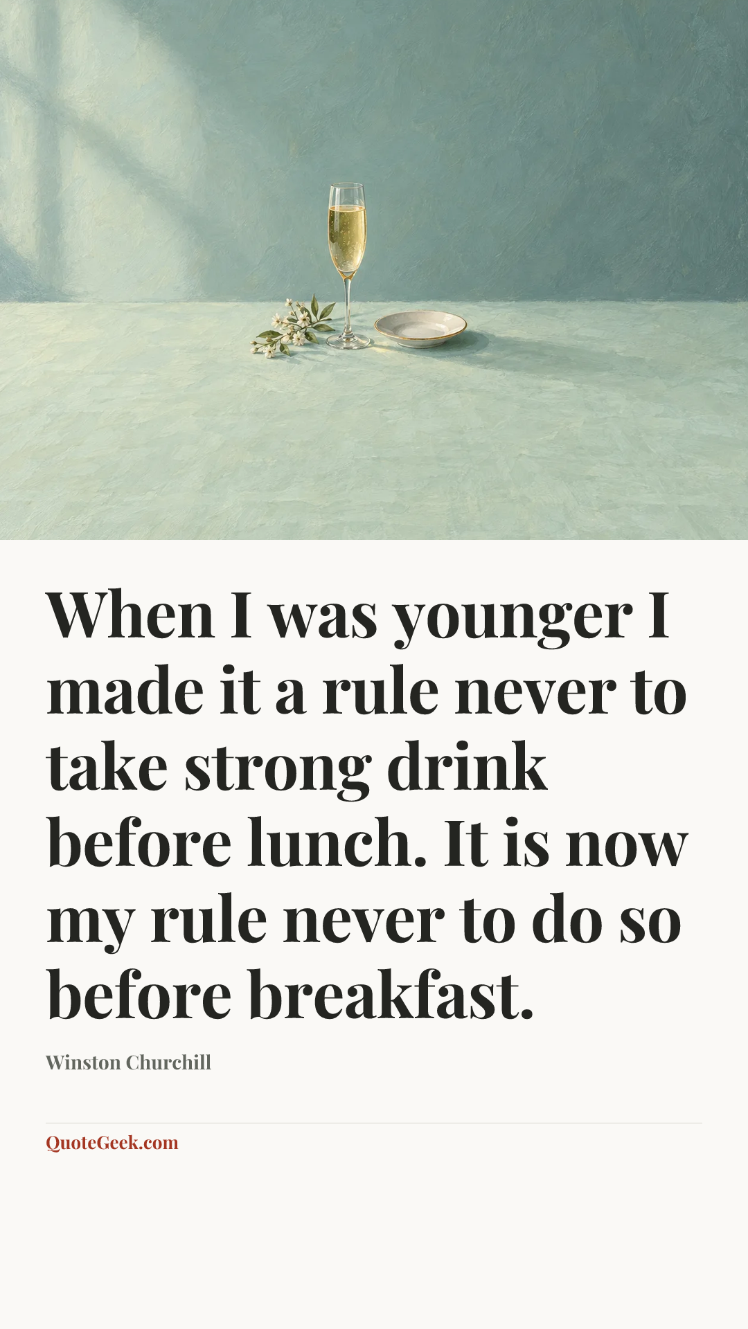 “When I was younger I made it a rule never to take strong drink before lunch. It is now my rule never to do so before breakfast.” — Winston Churchill. Illustrated QuoteGeek card.