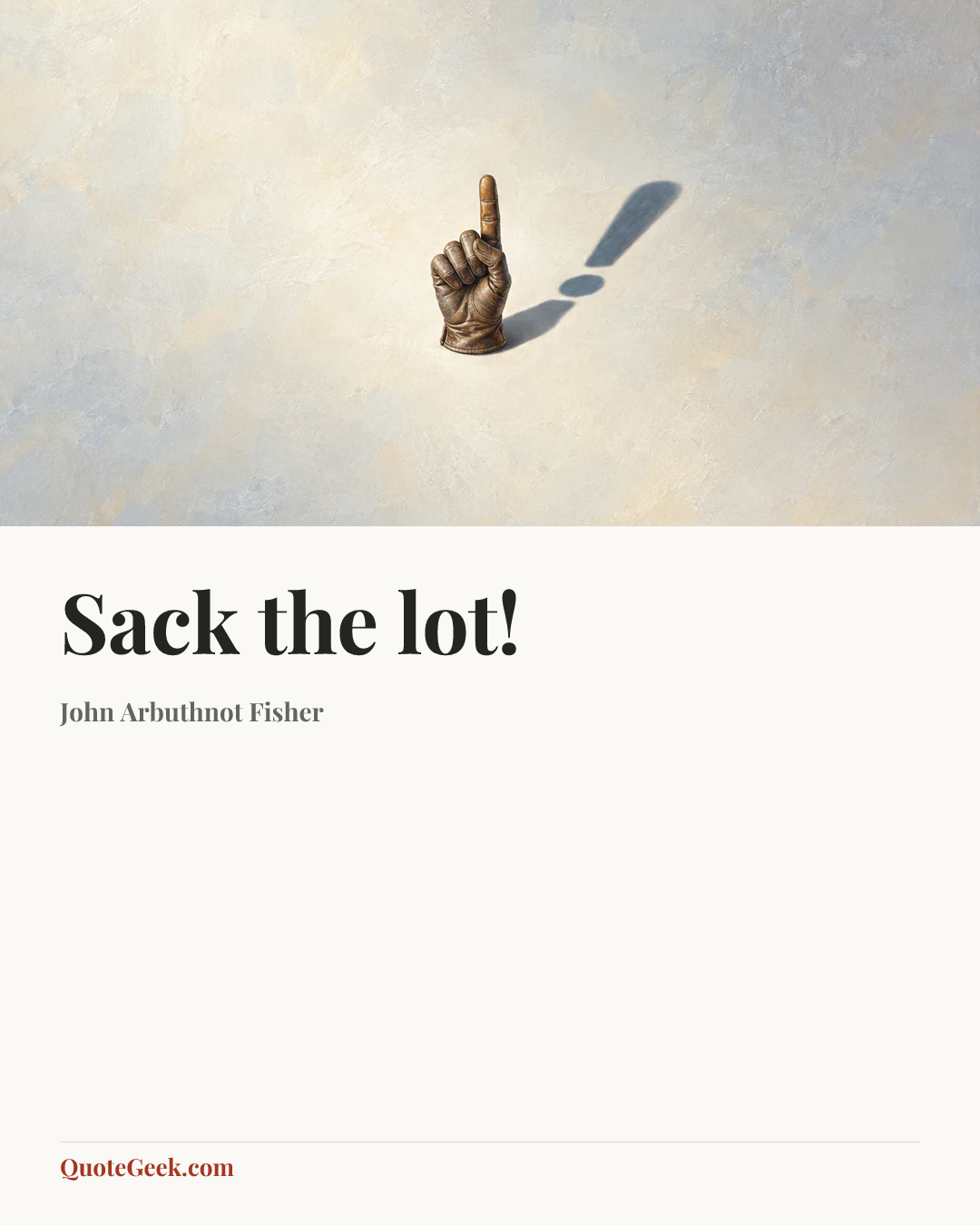 “Sack the lot!” — John Arbuthnot Fisher. Illustrated QuoteGeek card.