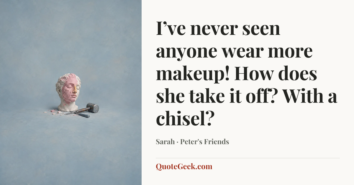 “I’ve never seen anyone wear more makeup! How does she take it off? With a chisel?” — Sarah · Peter's Friends. Illustrated QuoteGeek card.