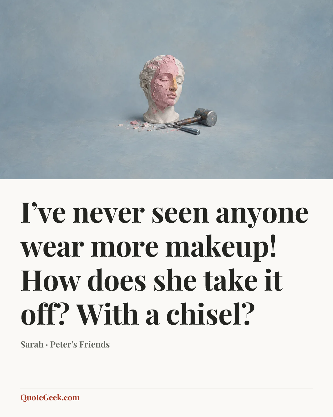 “I’ve never seen anyone wear more makeup! How does she take it off? With a chisel?” — Sarah · Peter's Friends. Illustrated QuoteGeek card.