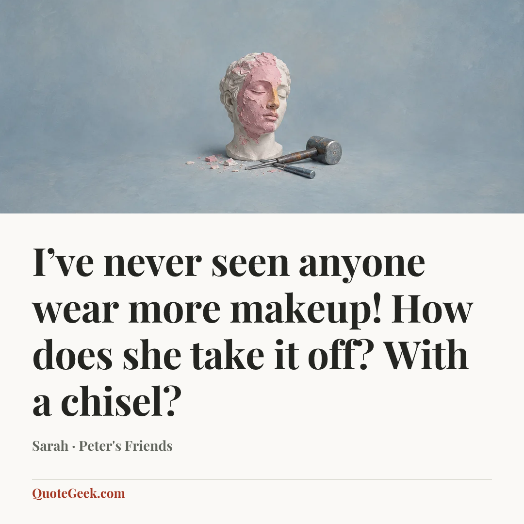 “I’ve never seen anyone wear more makeup! How does she take it off? With a chisel?” — Sarah · Peter's Friends. Illustrated QuoteGeek card.