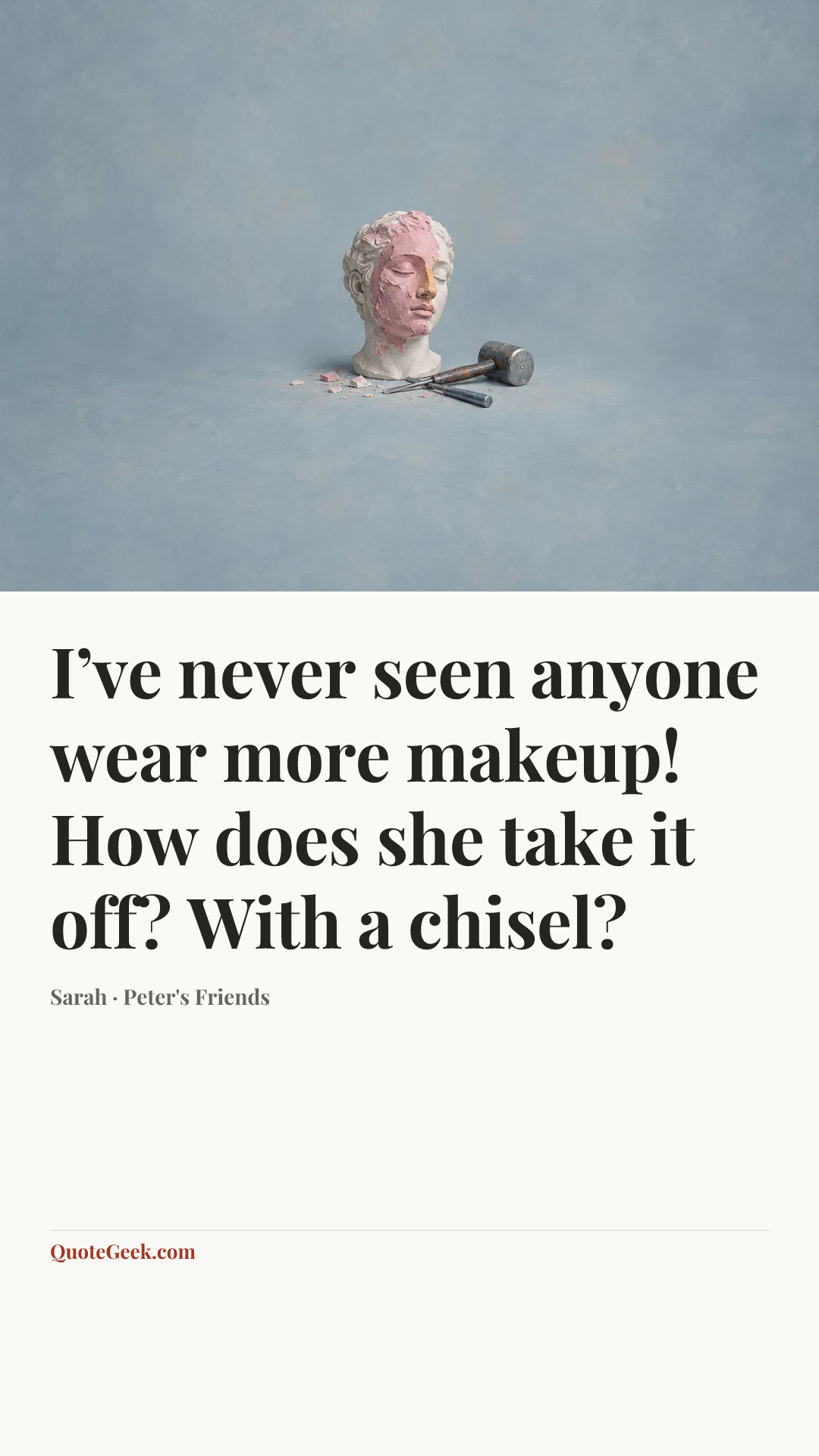 “I’ve never seen anyone wear more makeup! How does she take it off? With a chisel?” — Sarah · Peter's Friends. Illustrated QuoteGeek card.