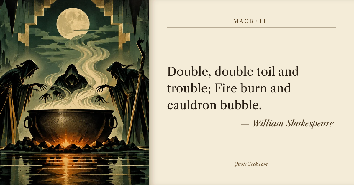 “Double, double toil and trouble;
Fire burn and cauldron bubble.” — William Shakespeare · Macbeth. Illustrated QuoteGeek card.