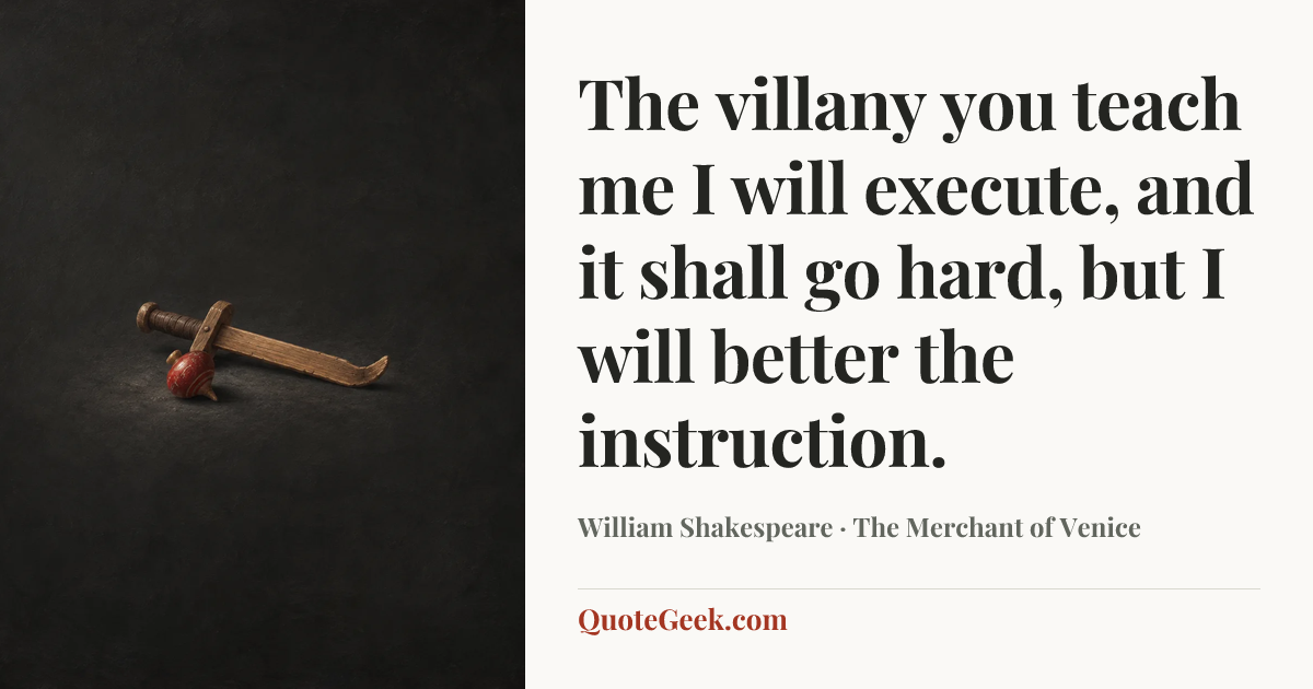 “The villany you teach me I will execute, and it shall go hard, but I will better the instruction.” — William Shakespeare · The Merchant of Venice. Illustrated QuoteGeek card.