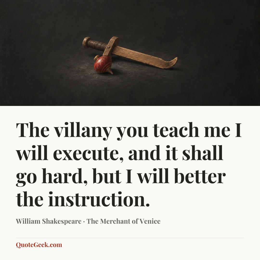 “The villany you teach me I will execute, and it shall go hard, but I will better the instruction.” — William Shakespeare · The Merchant of Venice. Illustrated QuoteGeek card.