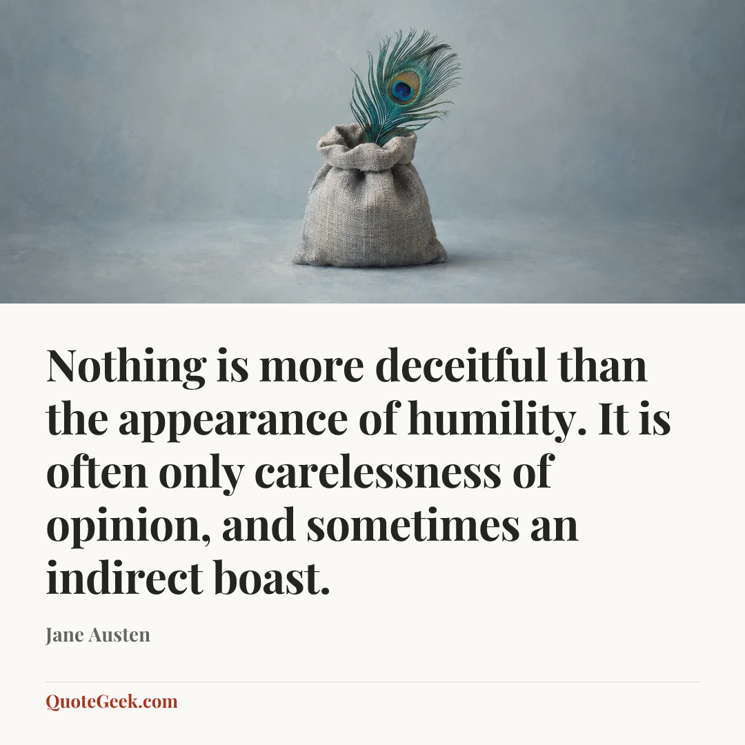 “Nothing is more deceitful than the appearance of humility. It is often only carelessness of opinion, and sometimes an indirect boast.” — Jane Austen. Illustrated QuoteGeek card.