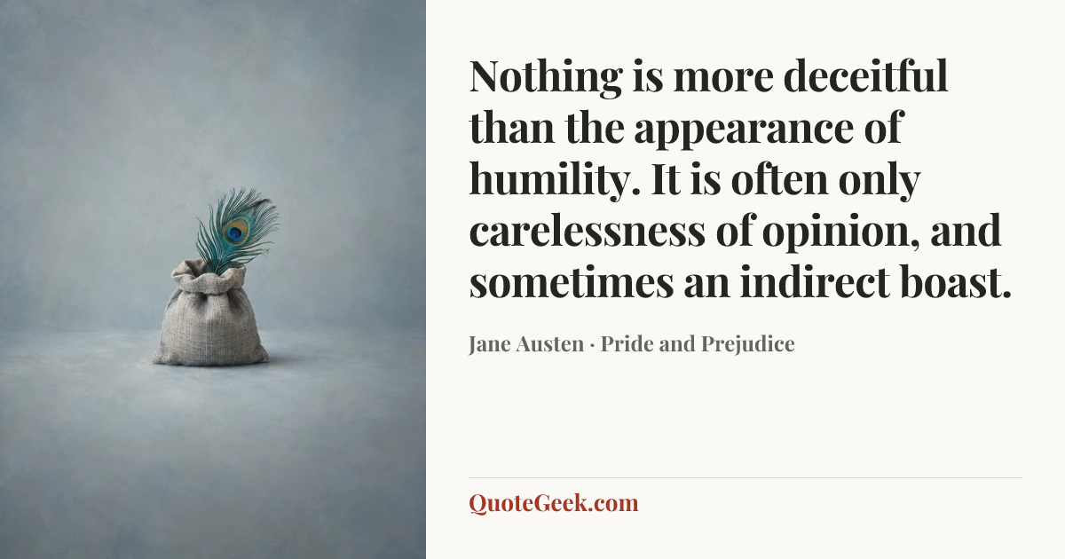 “Nothing is more deceitful than the appearance of humility. It is often only carelessness of opinion, and sometimes an indirect boast.” — Jane Austen · Pride and Prejudice. Illustrated QuoteGeek card.