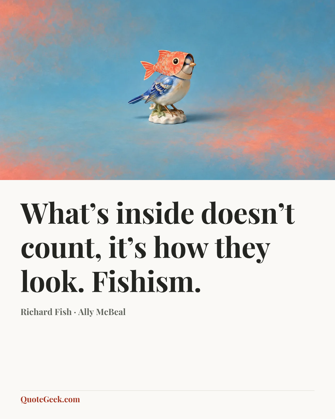 “What’s inside doesn’t count, it’s how they look. Fishism.” — Richard Fish · Ally McBeal. Illustrated QuoteGeek card.