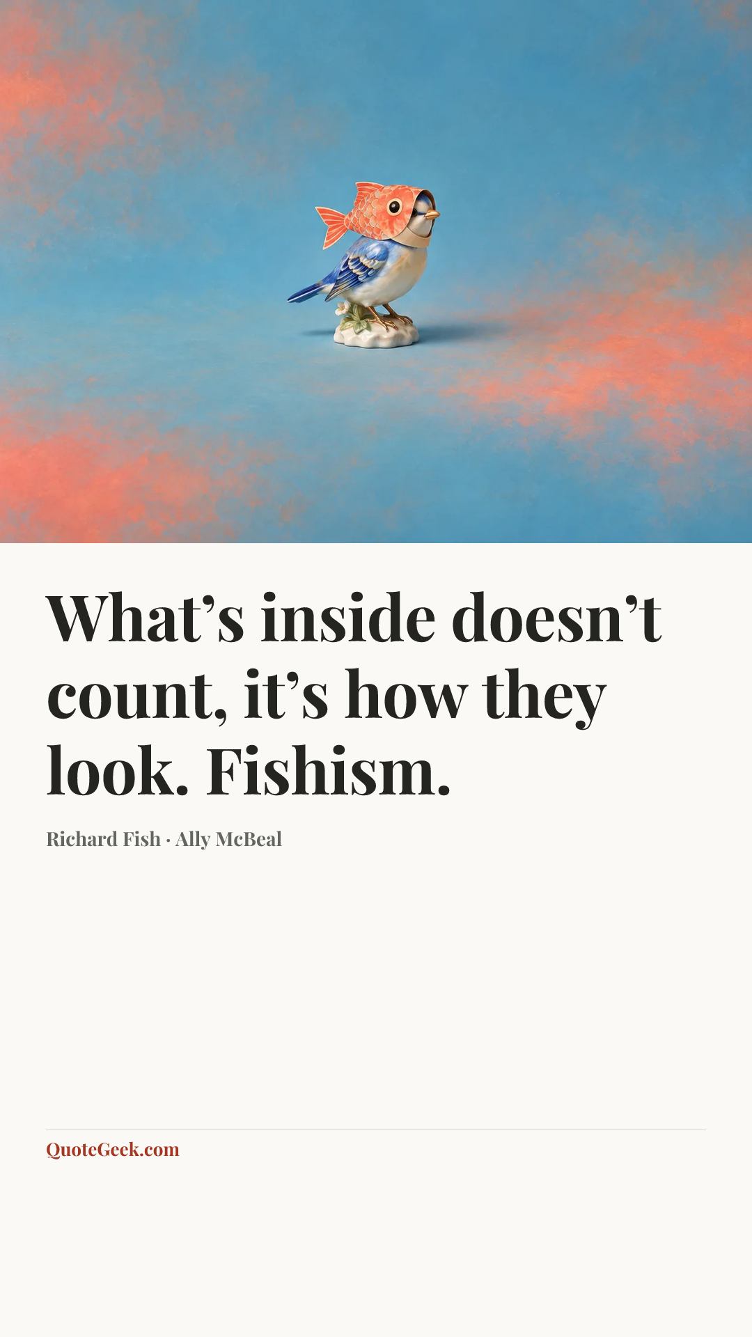 “What’s inside doesn’t count, it’s how they look. Fishism.” — Richard Fish · Ally McBeal. Illustrated QuoteGeek card.