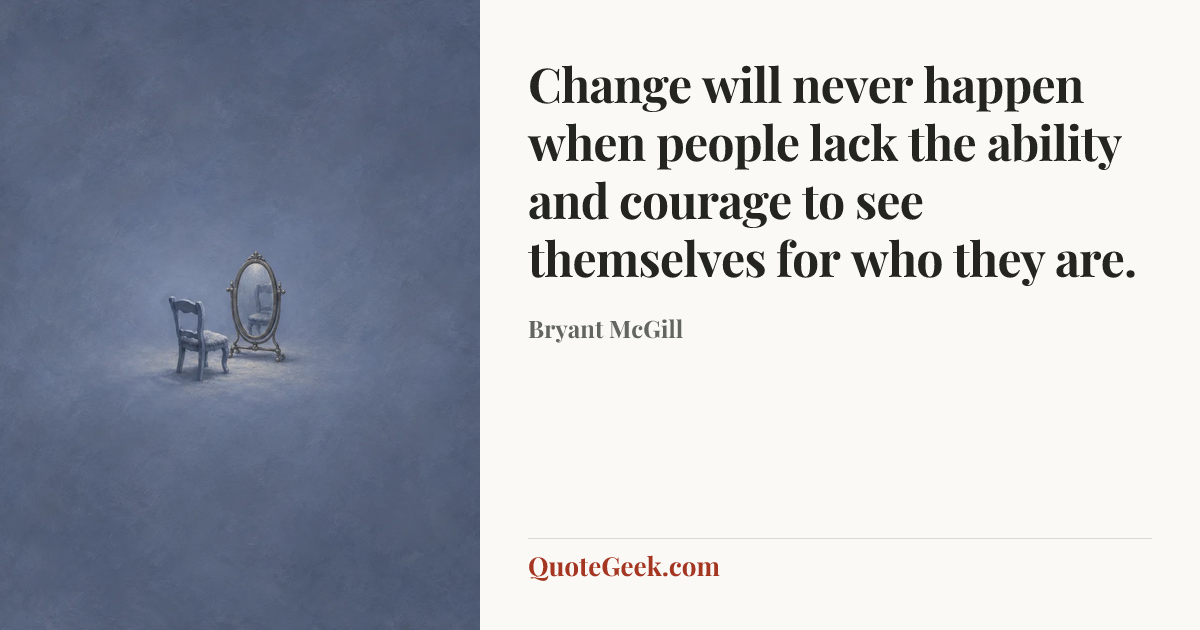 “Change will never happen when people lack the ability and courage to see themselves for who they are.” — Bryant McGill. Illustrated QuoteGeek card.
