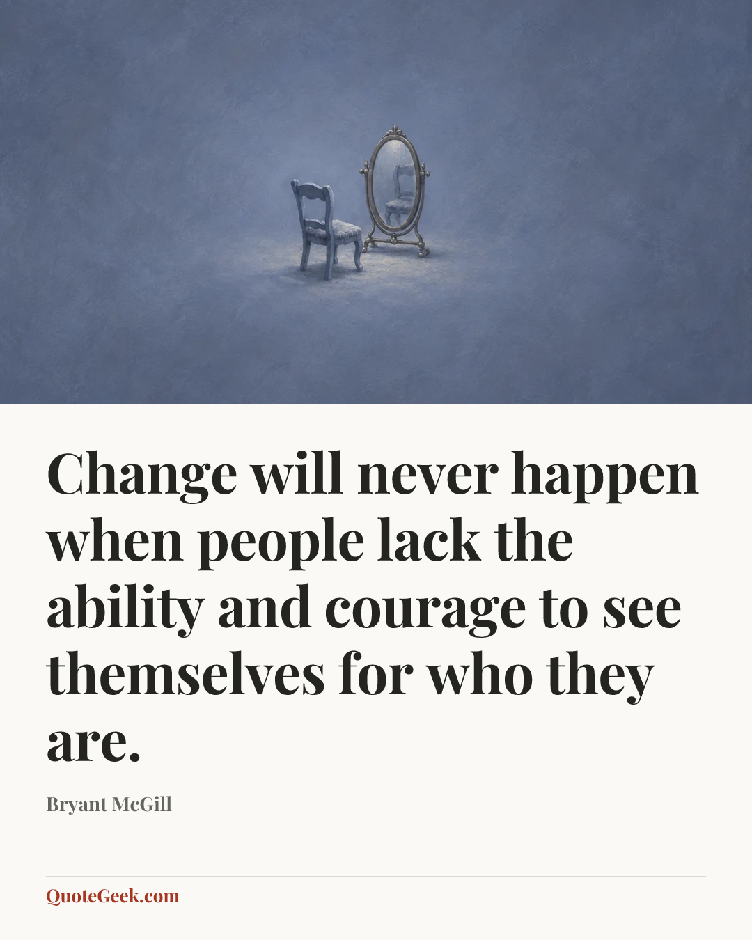 “Change will never happen when people lack the ability and courage to see themselves for who they are.” — Bryant McGill. Illustrated QuoteGeek card.