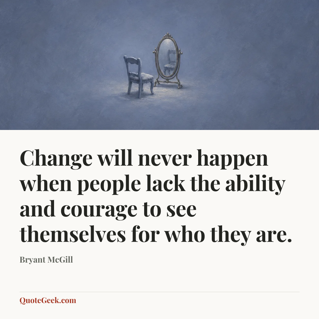 “Change will never happen when people lack the ability and courage to see themselves for who they are.” — Bryant McGill. Illustrated QuoteGeek card.