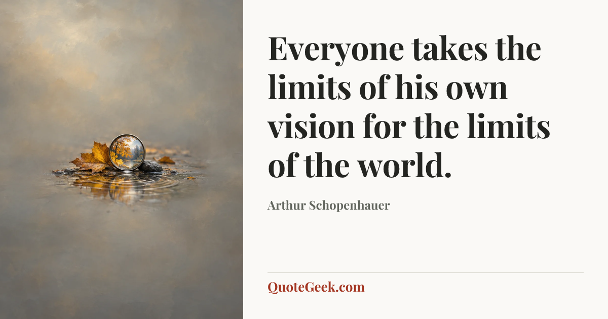 “Everyone takes the limits of his own vision for the limits of the world.” — Arthur Schopenhauer. Illustrated QuoteGeek card.