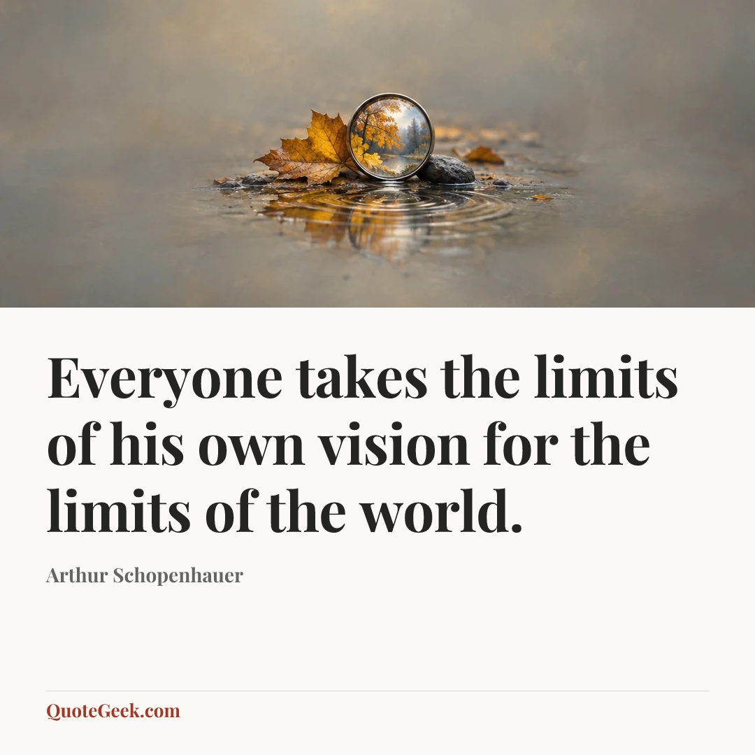 “Everyone takes the limits of his own vision for the limits of the world.” — Arthur Schopenhauer. Illustrated QuoteGeek card.