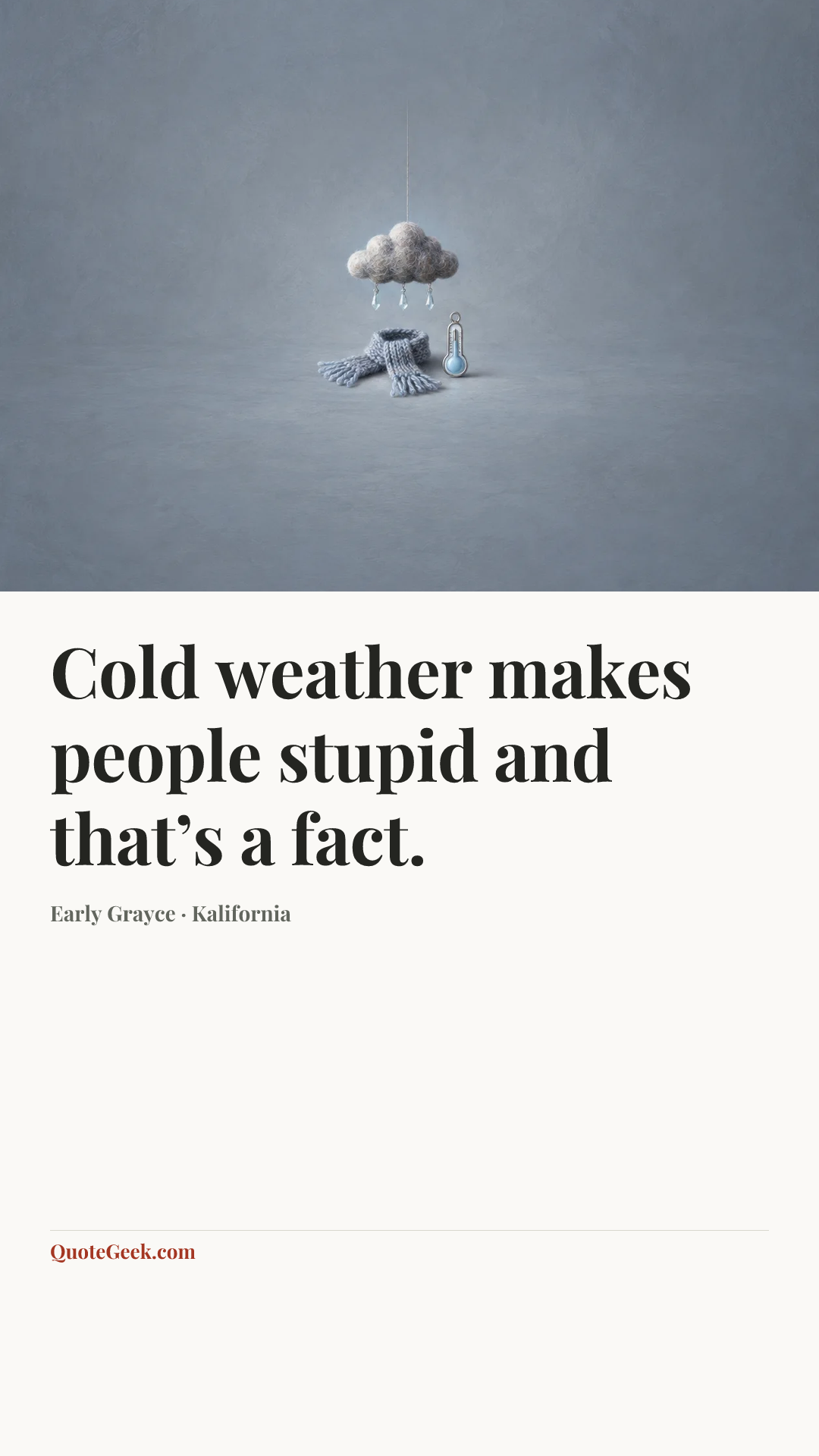 “Cold weather makes people stupid and that’s a fact.” — Early Grayce · Kalifornia. Illustrated QuoteGeek card.