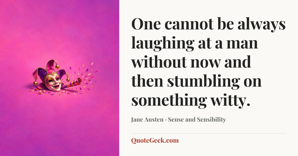 “One cannot be always laughing at a man without now and then stumbling on something witty.” — Jane Austen · Sense and Sensibility. Illustrated QuoteGeek card.