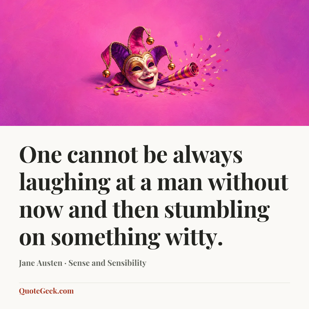 “One cannot be always laughing at a man without now and then stumbling on something witty.” — Jane Austen · Sense and Sensibility. Illustrated QuoteGeek card.