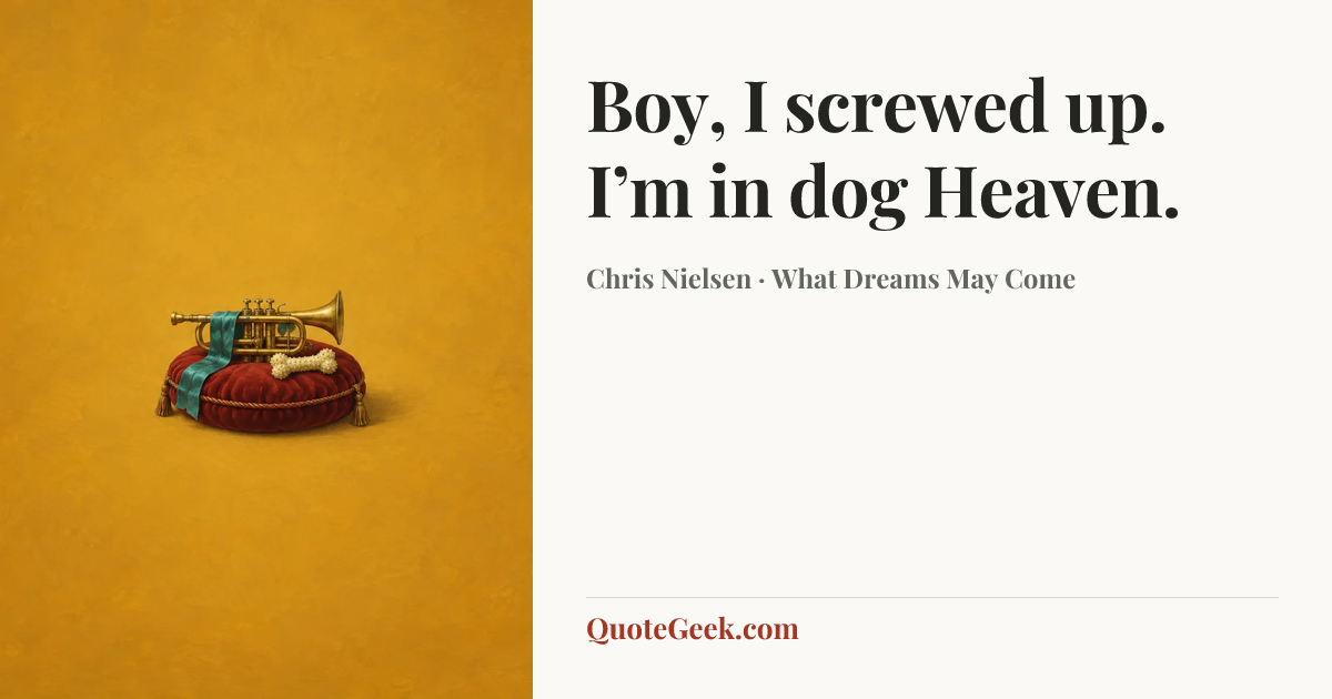 “Boy, I screwed up. I’m in dog Heaven.” — Chris Nielsen · What Dreams May Come. Illustrated QuoteGeek card.