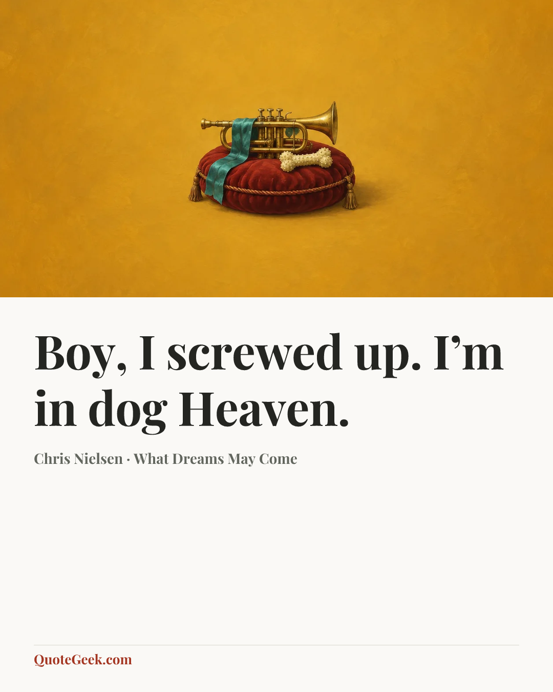 “Boy, I screwed up. I’m in dog Heaven.” — Chris Nielsen · What Dreams May Come. Illustrated QuoteGeek card.
