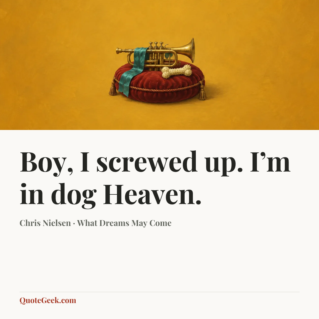 “Boy, I screwed up. I’m in dog Heaven.” — Chris Nielsen · What Dreams May Come. Illustrated QuoteGeek card.
