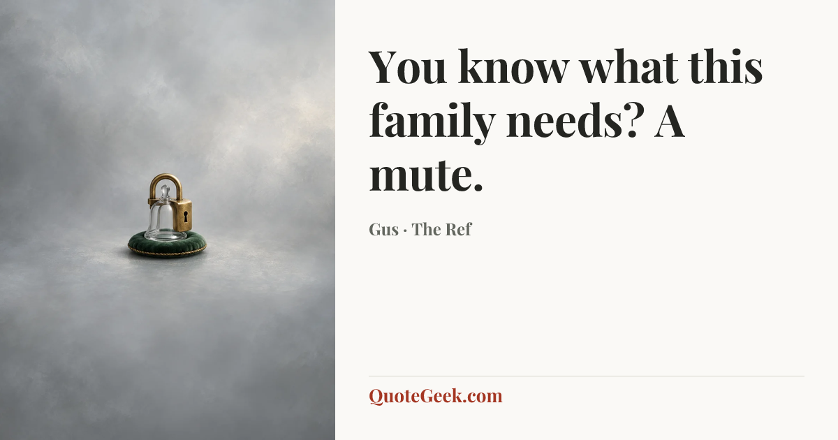 “You know what this family needs? A mute.” — Gus · The Ref. Illustrated QuoteGeek card.