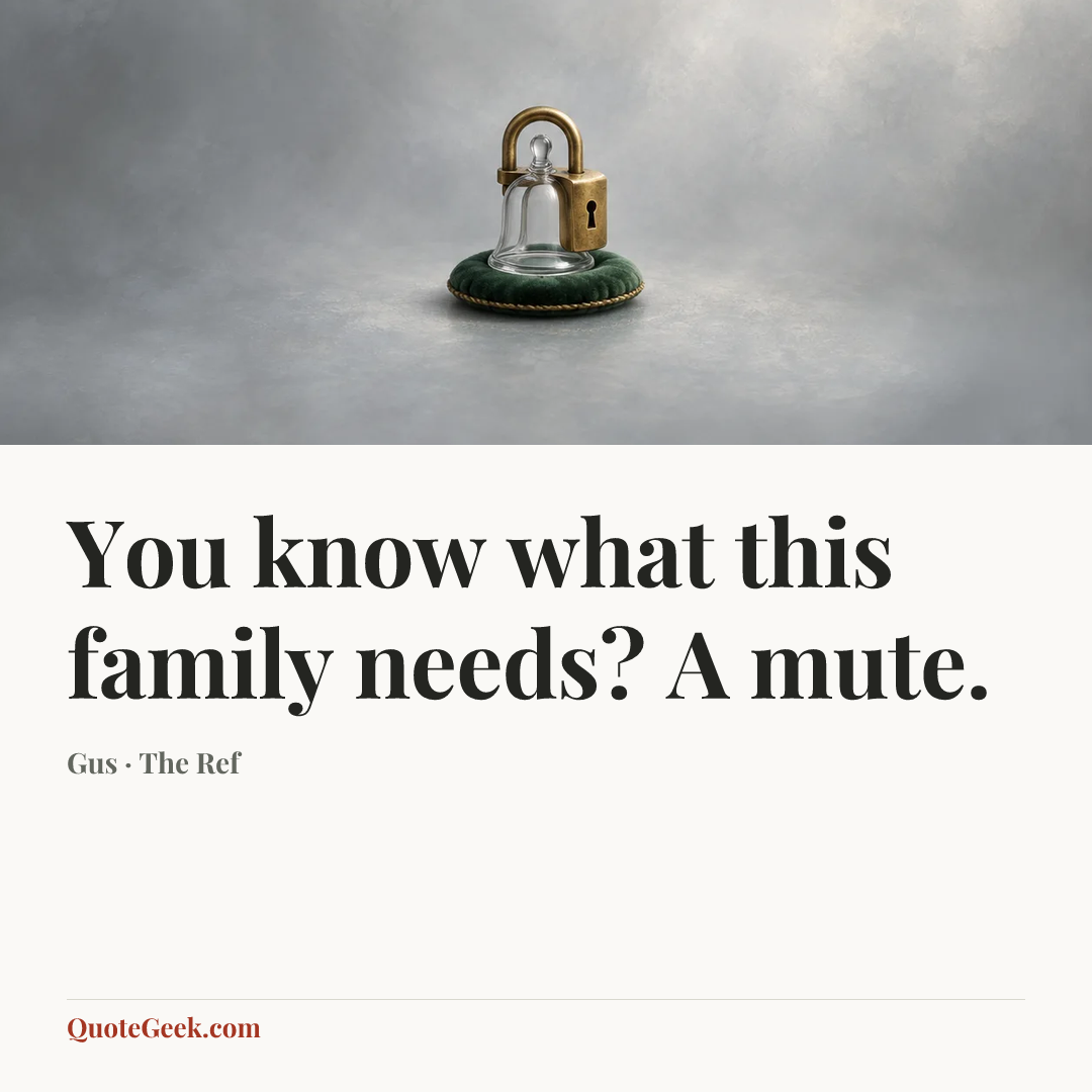 “You know what this family needs? A mute.” — Gus · The Ref. Illustrated QuoteGeek card.
