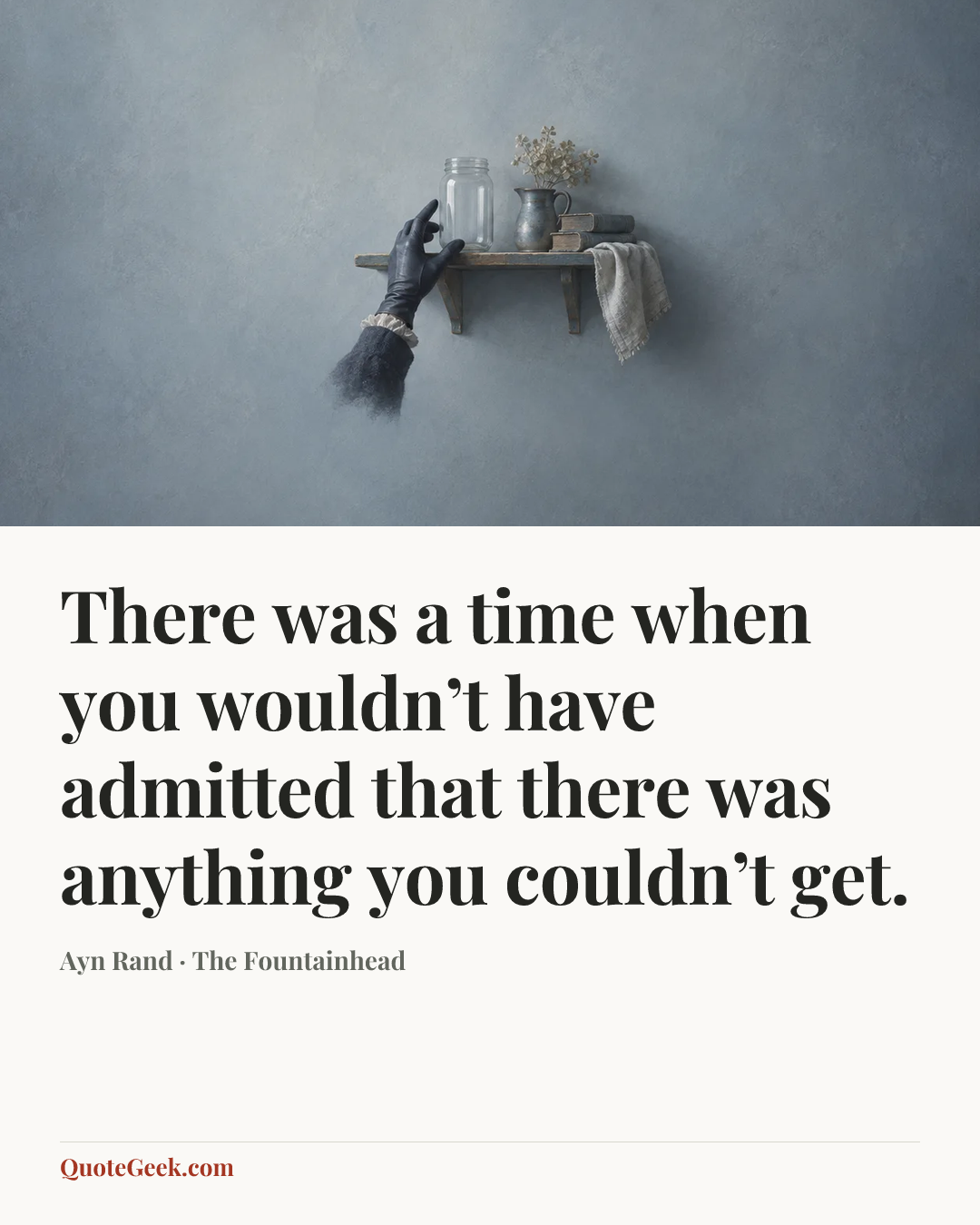 “There was a time when you wouldn’t have admitted that there was anything you couldn’t get.” — Ayn Rand · The Fountainhead. Illustrated QuoteGeek card.