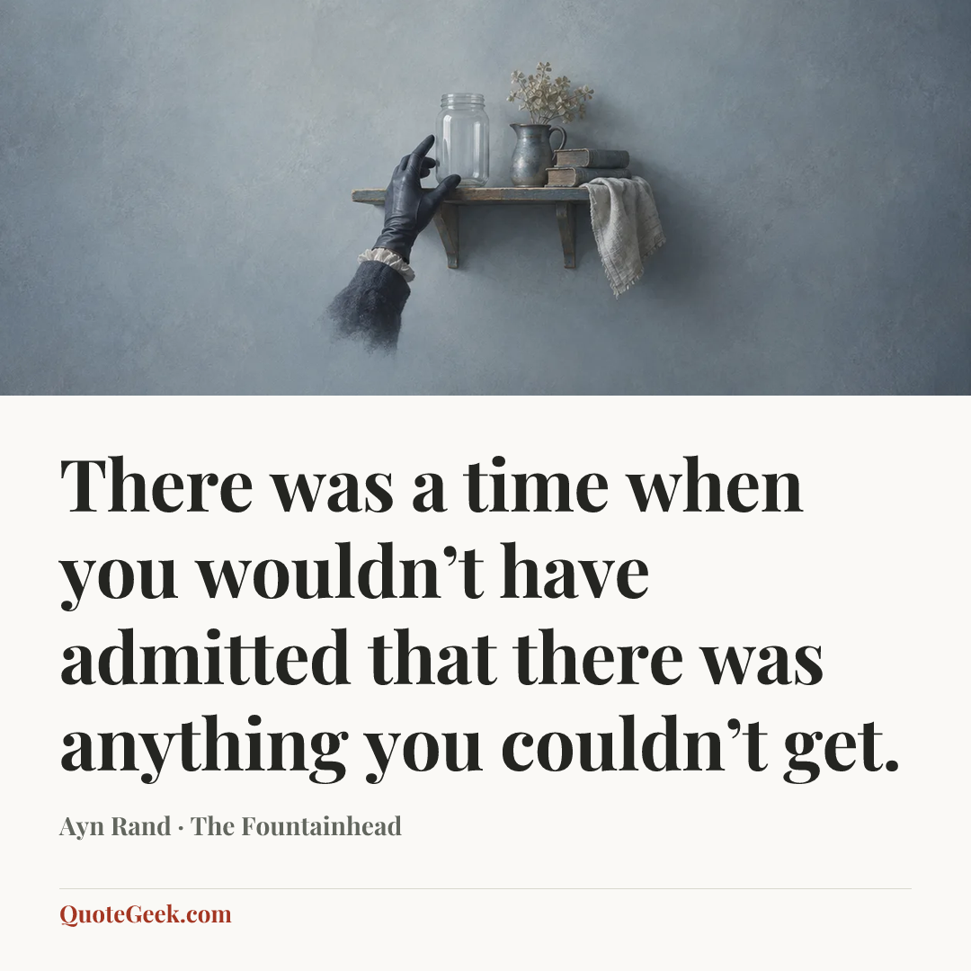 “There was a time when you wouldn’t have admitted that there was anything you couldn’t get.” — Ayn Rand · The Fountainhead. Illustrated QuoteGeek card.
