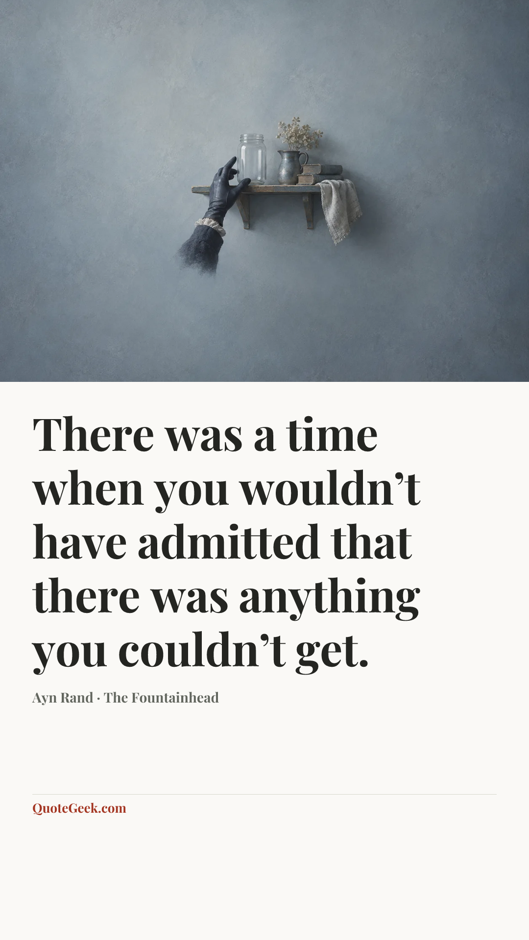 “There was a time when you wouldn’t have admitted that there was anything you couldn’t get.” — Ayn Rand · The Fountainhead. Illustrated QuoteGeek card.