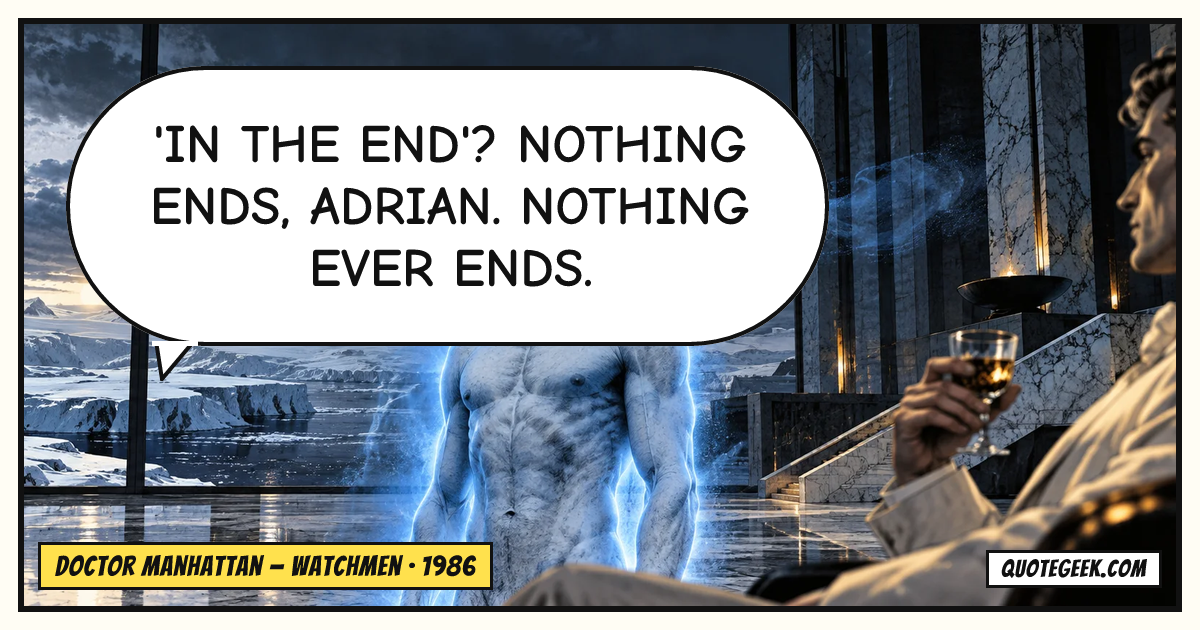 “'In the end'? Nothing ends, Adrian. Nothing ever ends.” — Doctor Manhattan · Watchmen. Illustrated QuoteGeek card.