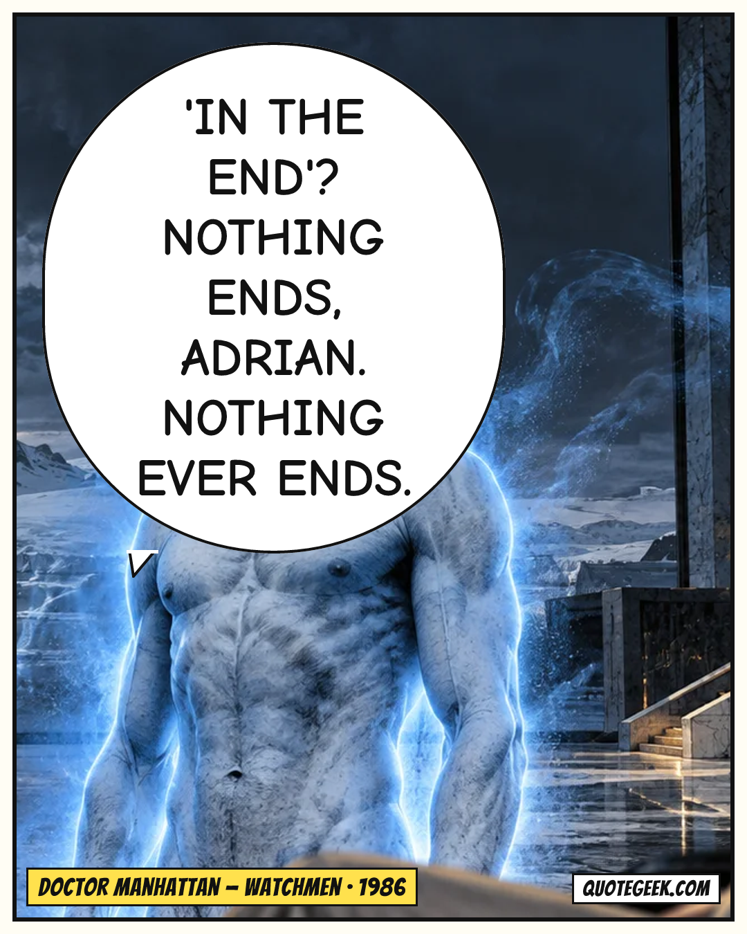 “'In the end'? Nothing ends, Adrian. Nothing ever ends.” — Doctor Manhattan · Watchmen. Illustrated QuoteGeek card.