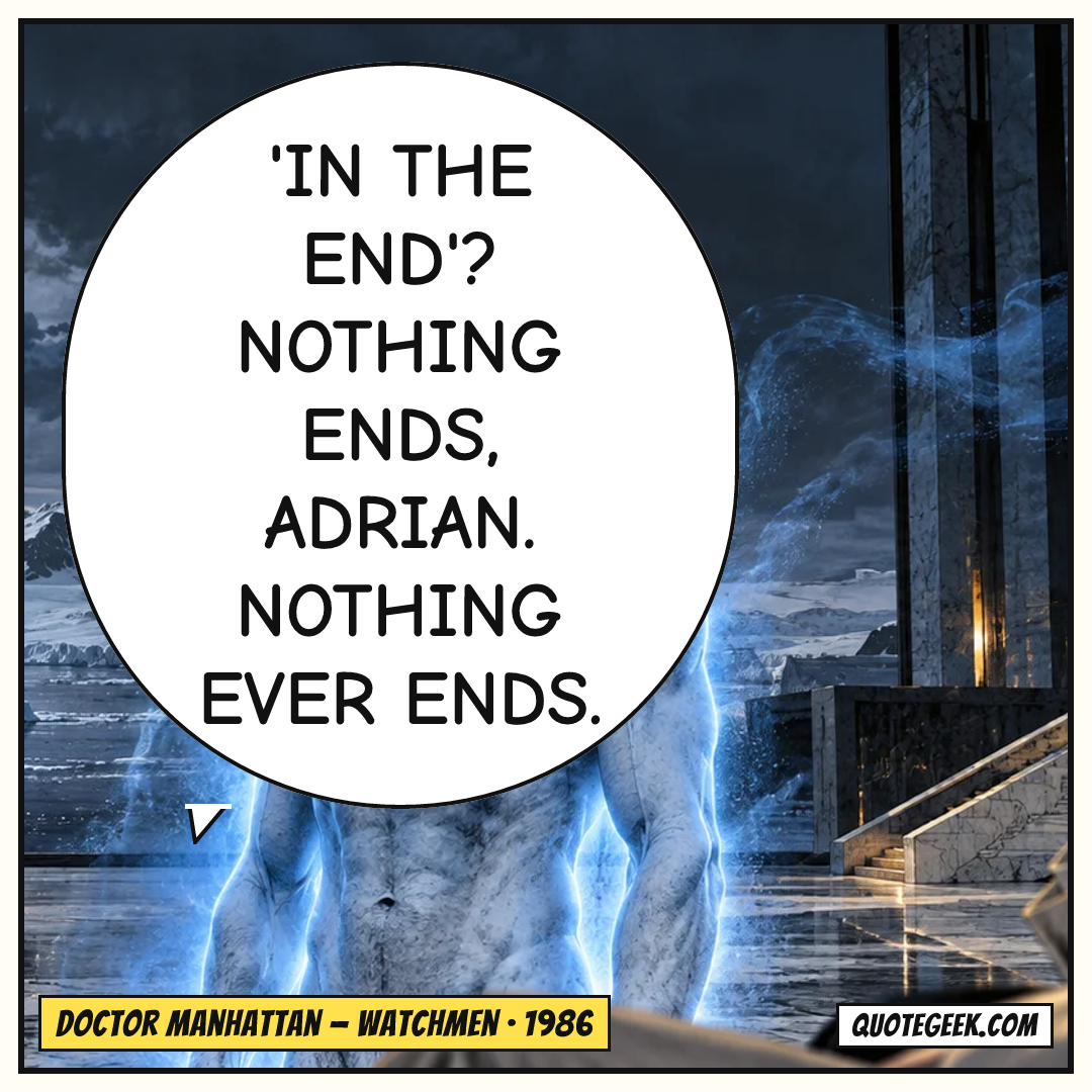 “'In the end'? Nothing ends, Adrian. Nothing ever ends.” — Doctor Manhattan · Watchmen. Illustrated QuoteGeek card.