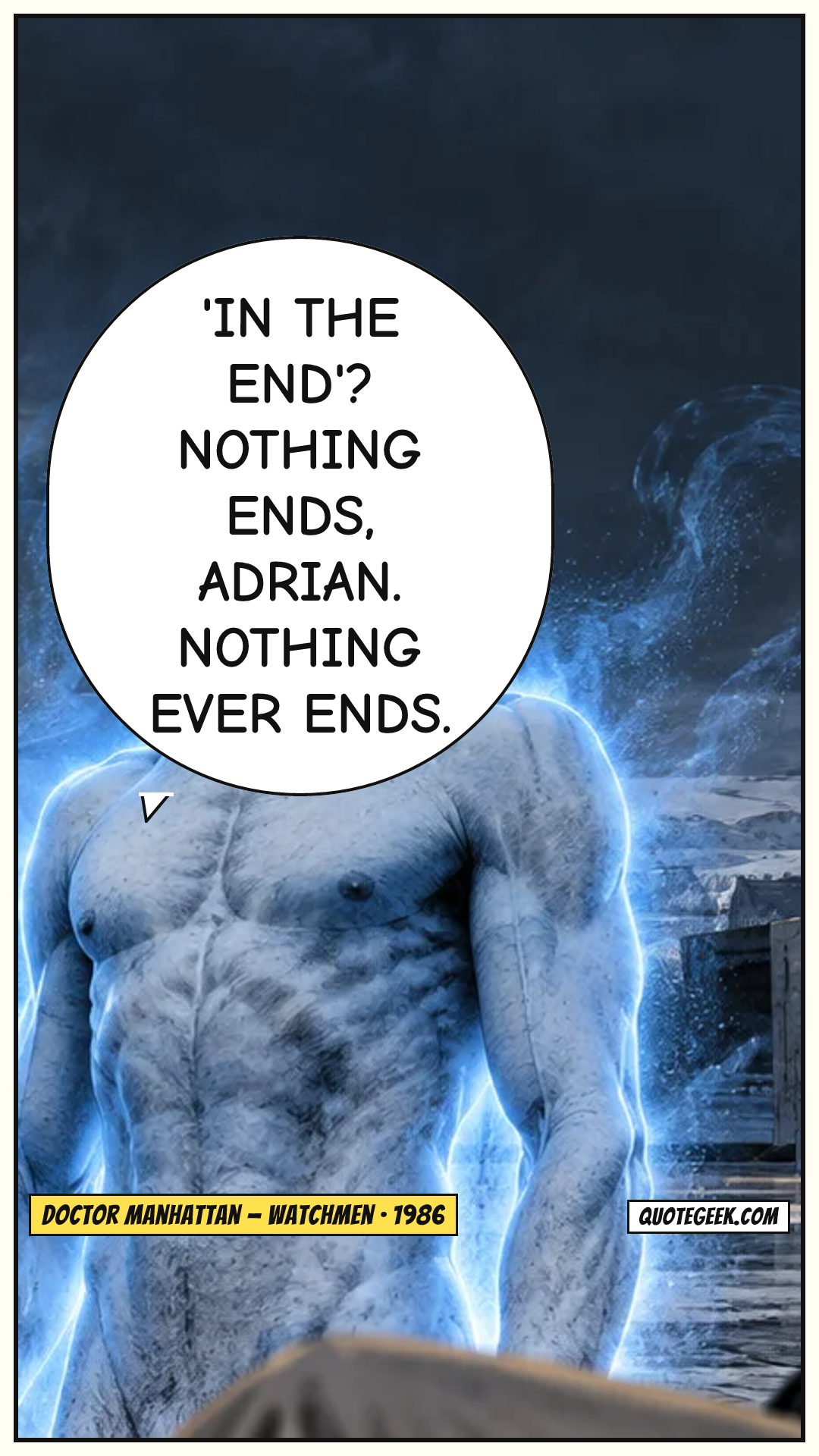 “'In the end'? Nothing ends, Adrian. Nothing ever ends.” — Doctor Manhattan · Watchmen. Illustrated QuoteGeek card.