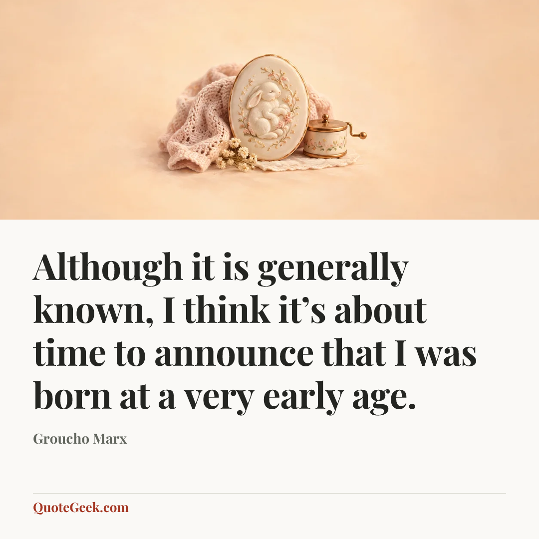 “Although it is generally known, I think it’s about time to announce that I was born at a very early age.” — Groucho Marx. Illustrated QuoteGeek card.