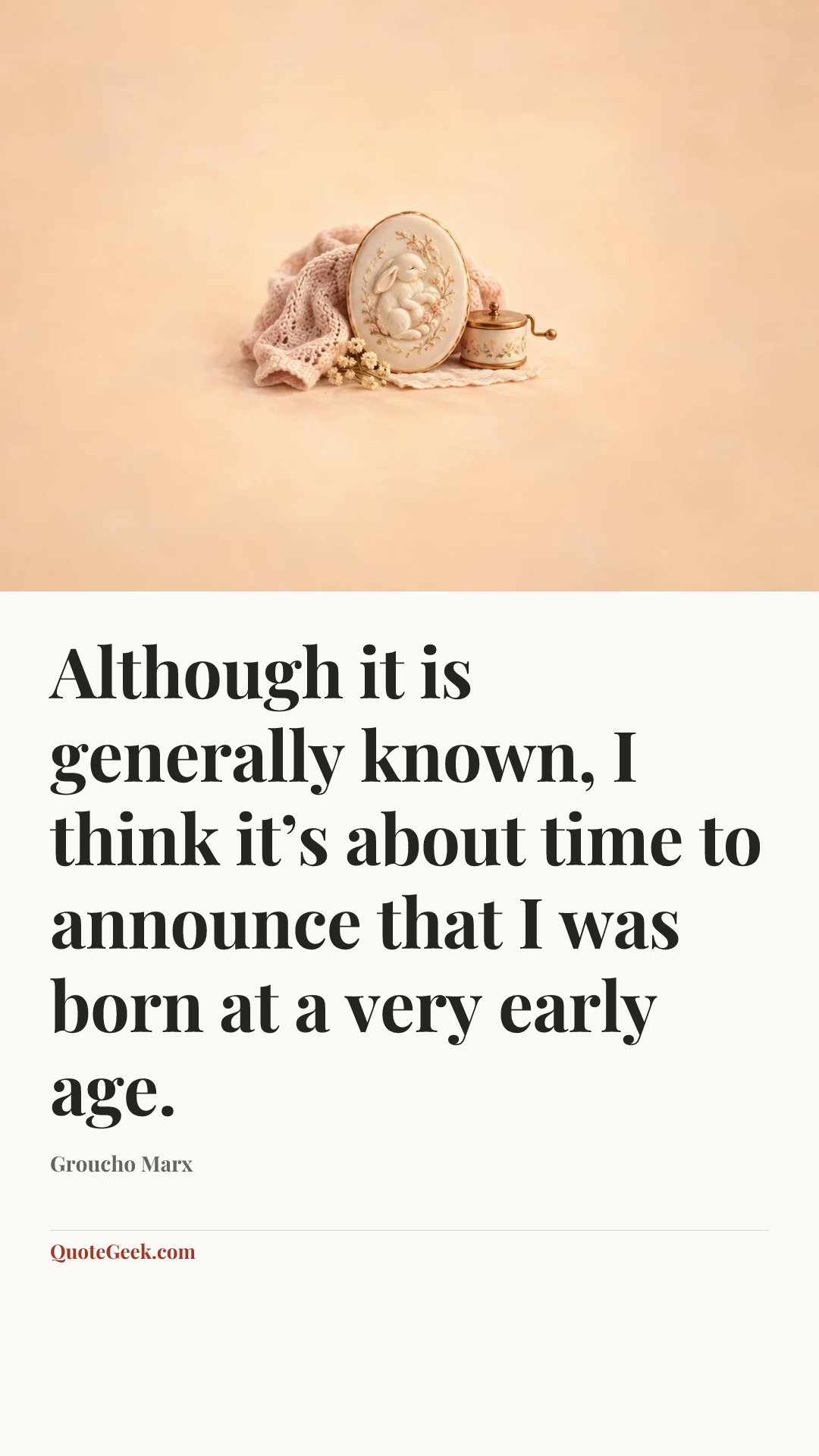 “Although it is generally known, I think it’s about time to announce that I was born at a very early age.” — Groucho Marx. Illustrated QuoteGeek card.