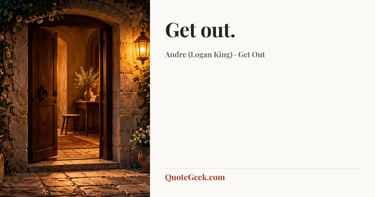 “Get out.” — Andre (Logan King) · Get Out. Illustrated QuoteGeek card.