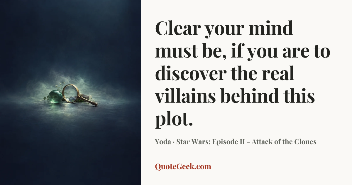 “Clear your mind must be, if you are to discover the real villains behind this plot.” — Yoda · Star Wars: Episode II - Attack of the Clones. Illustrated QuoteGeek card.