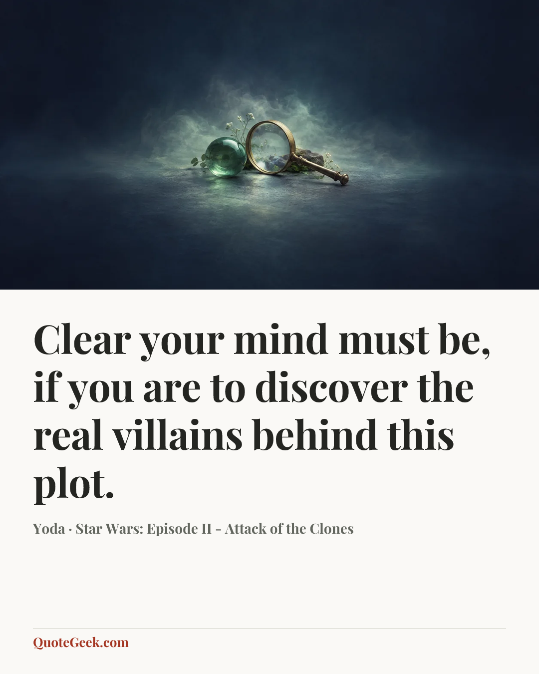“Clear your mind must be, if you are to discover the real villains behind this plot.” — Yoda · Star Wars: Episode II - Attack of the Clones. Illustrated QuoteGeek card.