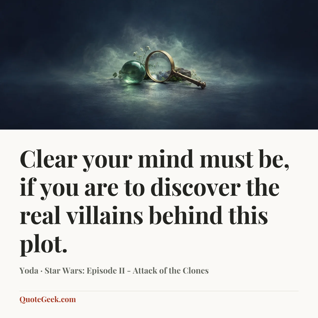 “Clear your mind must be, if you are to discover the real villains behind this plot.” — Yoda · Star Wars: Episode II - Attack of the Clones. Illustrated QuoteGeek card.