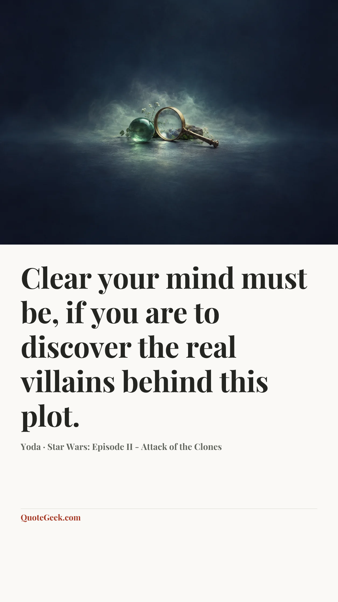 “Clear your mind must be, if you are to discover the real villains behind this plot.” — Yoda · Star Wars: Episode II - Attack of the Clones. Illustrated QuoteGeek card.