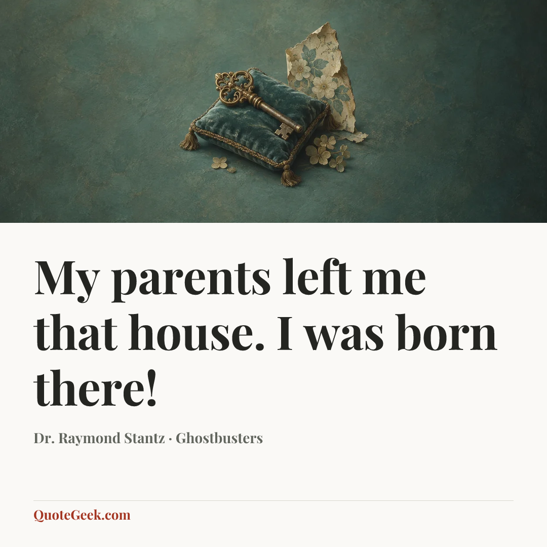 “My parents left me that house. I was born there!” — Dr. Raymond Stantz · Ghostbusters. Illustrated QuoteGeek card.