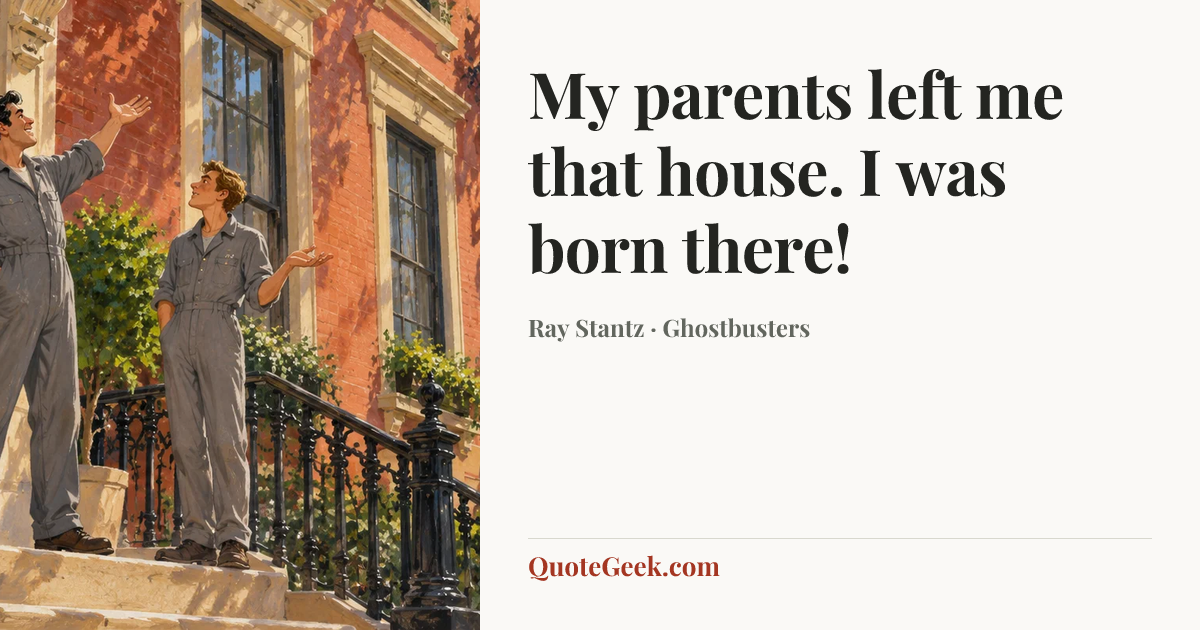 “My parents left me that house. I was born there!” — Ray Stantz · Ghostbusters. Illustrated QuoteGeek card.