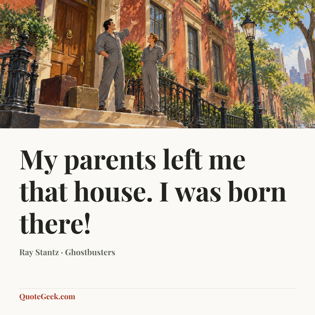 “My parents left me that house. I was born there!” — Ray Stantz · Ghostbusters. Illustrated QuoteGeek card.
