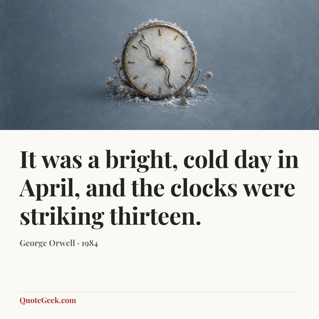 “It was a bright, cold day in April, and the clocks were striking thirteen.” — George Orwell · 1984. Illustrated QuoteGeek card.