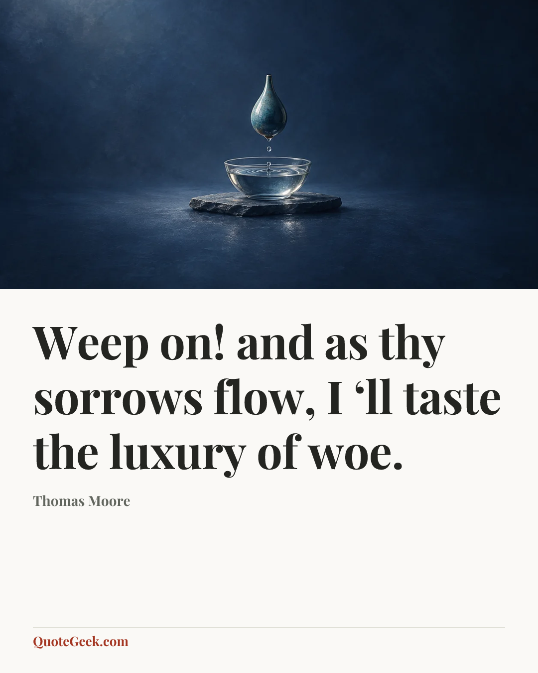 “Weep on! and as thy sorrows flow,
I ‘ll taste the luxury of woe.” — Thomas Moore. Illustrated QuoteGeek card.