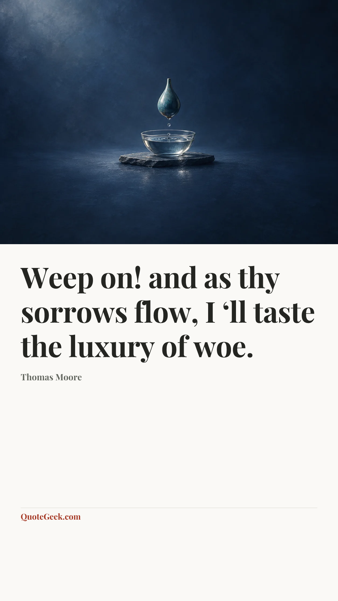 “Weep on! and as thy sorrows flow,
I ‘ll taste the luxury of woe.” — Thomas Moore. Illustrated QuoteGeek card.