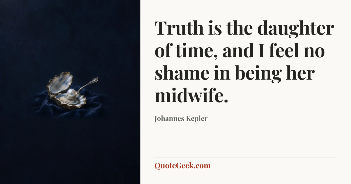 “Truth is the daughter of time, and I feel no shame in being her midwife.” — Johannes Kepler. Illustrated QuoteGeek card.