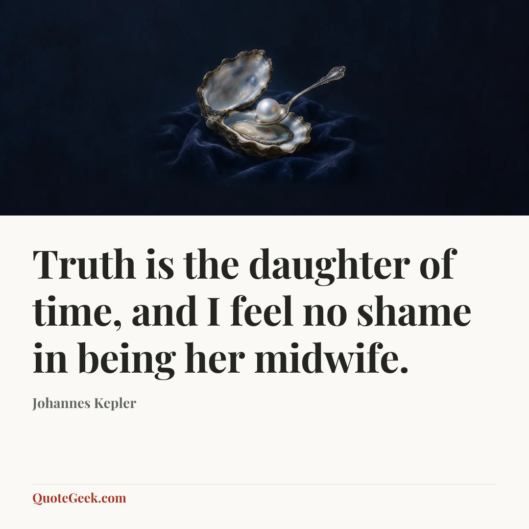 “Truth is the daughter of time, and I feel no shame in being her midwife.” — Johannes Kepler. Illustrated QuoteGeek card.